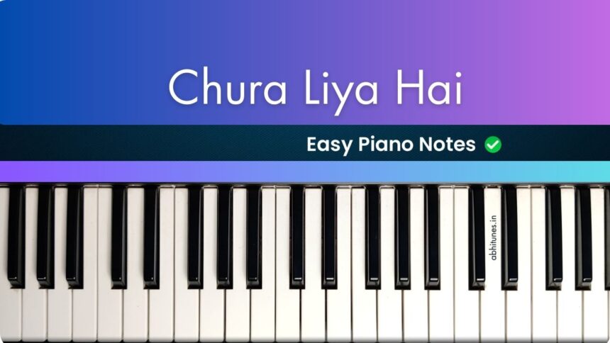 Chura Liya Hai Tumne Jo Dil Ko Easy Piano Notes