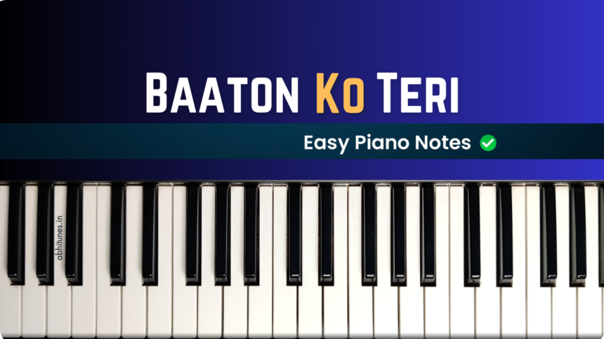 Baaton Ko Teri Easy Piano Notes