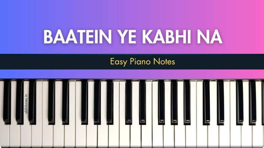 Baatein Ye Kabhi Na Easy Piano Notes