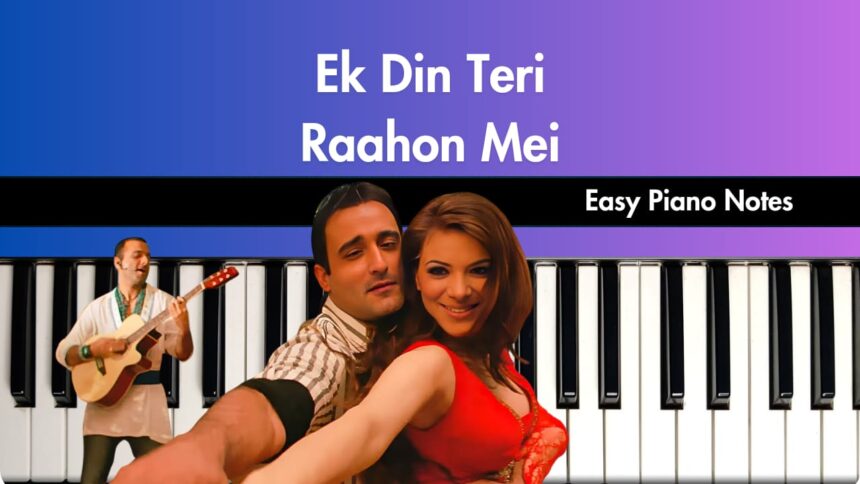 Ek Din Teri Raahon Mein Easy Piano Notes