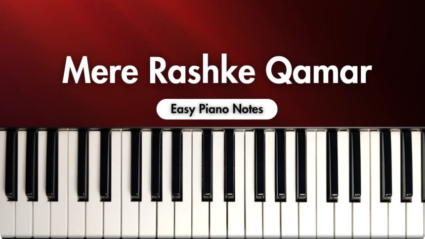 Mere Rashke Qamar Easy Piano Notes